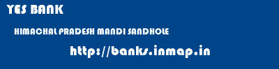 YES BANK  HIMACHAL PRADESH MANDI SANDHOLE   banks information 